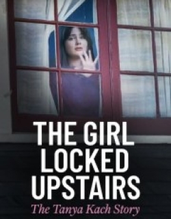 The Girl Locked Upstairs: The Tanya Kach Story