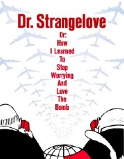 Dr. Strangelove or: How I Learned to Stop Worrying and Love the Bomb
