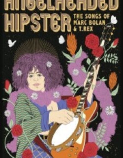 Angelheaded Hipster: The Songs of Marc Bolan & T. Rex