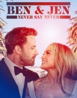 Ben Affleck & Jennifer Lopez: Never Say Never
