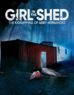 Girl in the Shed: The Kidnapping of Abby Hernandez