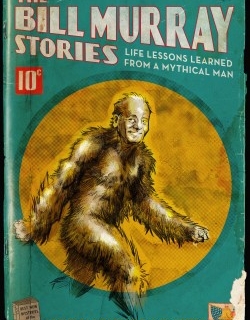 The Bill Murray Stories: Life Lessons Learned from a Mythical Man
